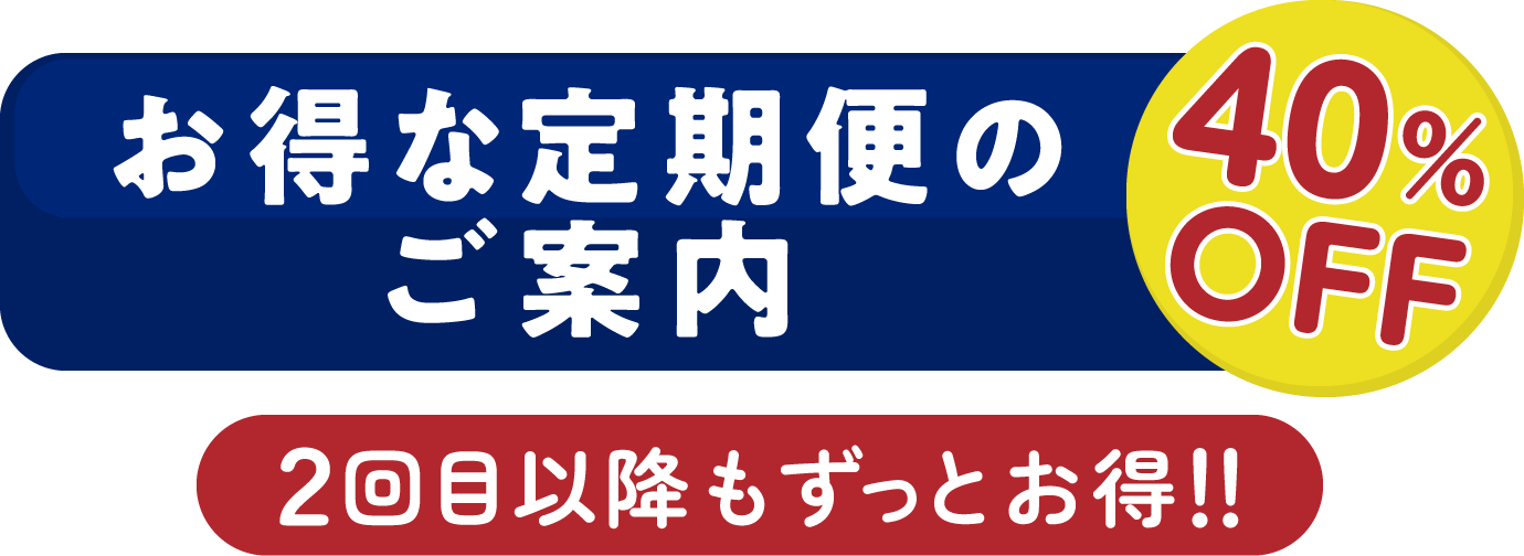 お得な定期便のご案内。40％OFF、2回目以降もずっとお得！