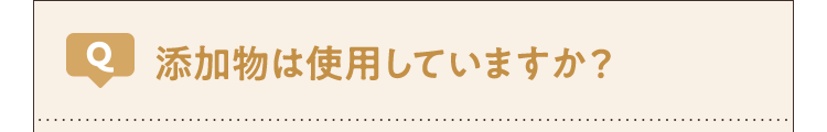 添加物は使用していますか?