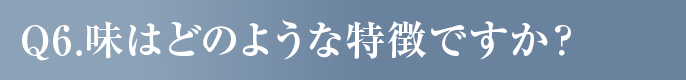 味はどのような特徴ですか？