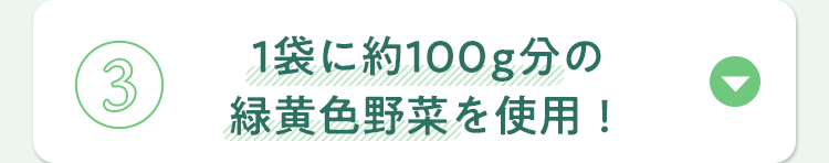 1袋に約100ｇ分の緑黄色野菜を使用！