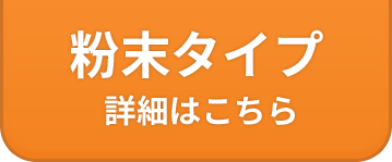 粉末タイプ 詳細はこちら