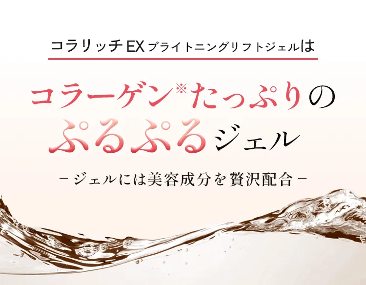 コラリッチEXブライトニングリフトジェルはコラーゲン※たっぷりのジェル–ジェルには美容成分を贅沢配合–