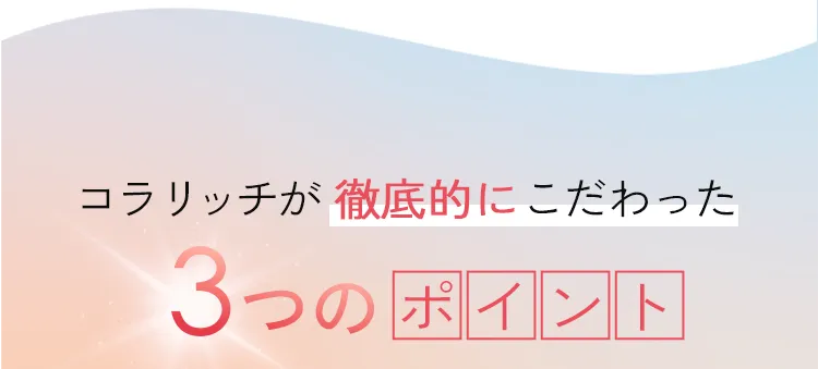 コラリッチが徹底的にこだわった3つのポイント