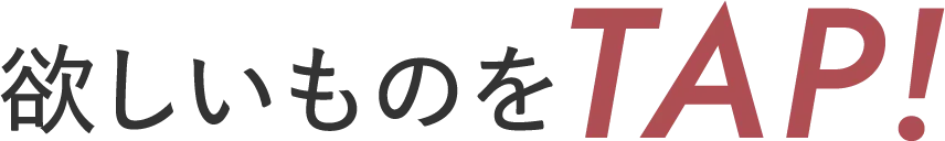欲しいものをTAP!