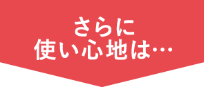 さらに使い心地は…
