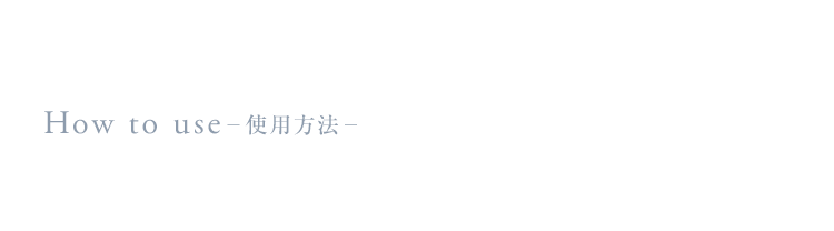 【How to use－使用方法－】