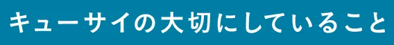 キューサイの大切にしていること