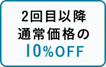 2回目以降通常価格の10%OFF