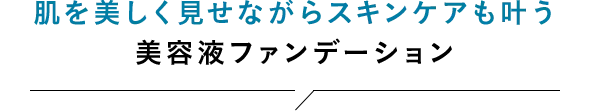 肌を美しく見せながらスキンケアも叶う美容液ファンデーション