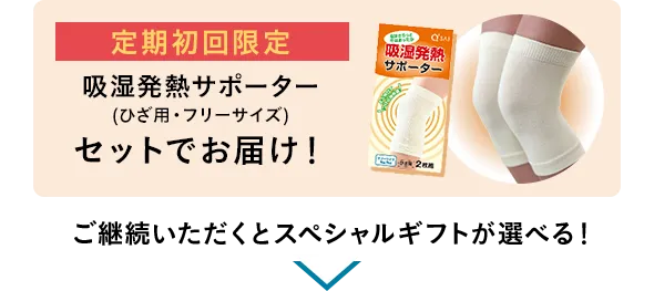 定期初回限定 吸湿発熱サポーター(ひざ用・フリーサイズ)セットでお届け! ご継続いただくとスペシャルギフトが選べる!