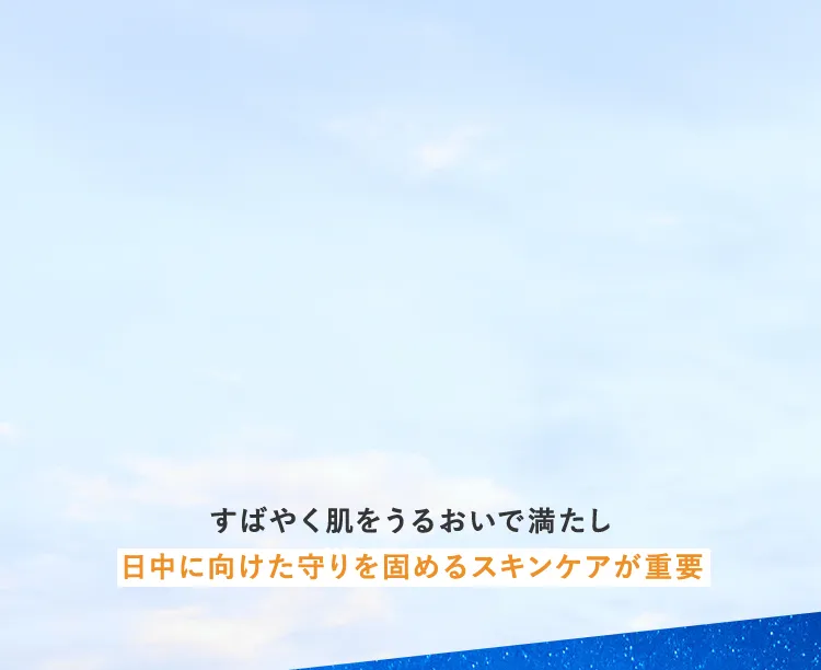 すばやく肌をうるおいで満たし日中に向けた守りを固めるスキンケアが重要