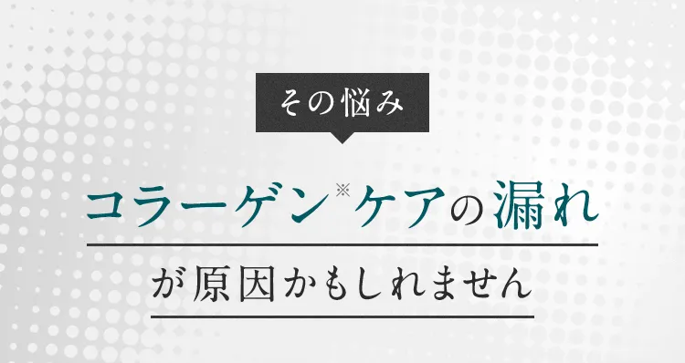 その悩みコラーゲンケアの漏れが原因かもしれません