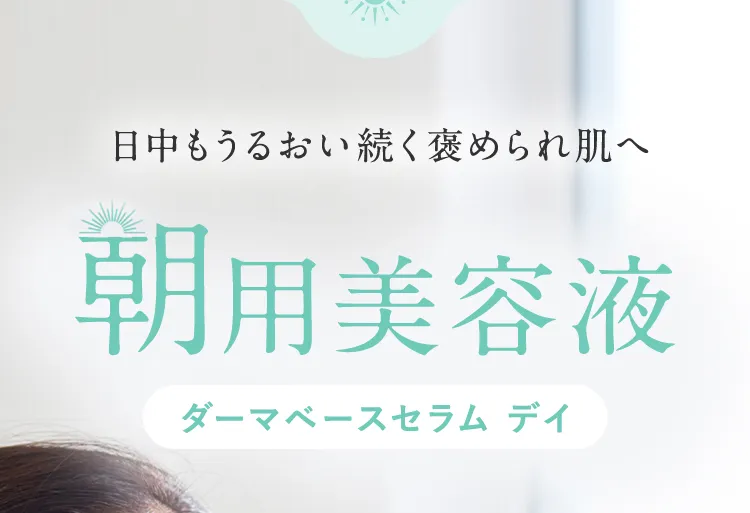 日中もうるおい続く褒められ肌へ朝用美容液ダーマベースセラム デイ
