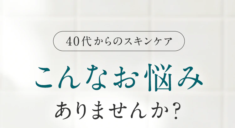 「40代からのスキンケア」こんなお悩みありませんか?