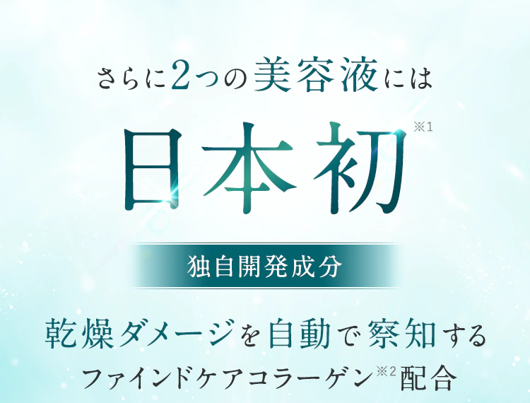 さらに2つの美容液には【日本初※1独自開発成分】乾燥ダメージを自動で察知するファインドケアコラーゲン※2配合