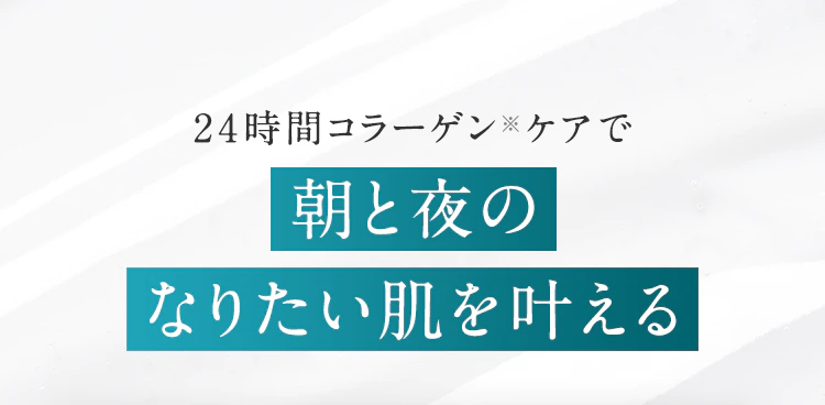 24時間コラーゲン※ケアで朝と夜のなりたい肌を叶える