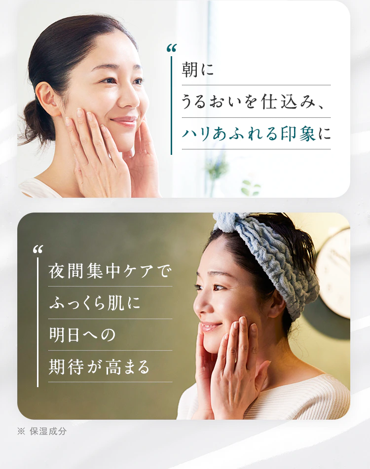 「朝にうるおいを仕込み、ハリあふれる印象に 」「夜間集中ケアでふっくら肌に明日への期待が高まる 」