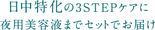 日中特化の3STEPケアに夜用美容液までセットでお届け