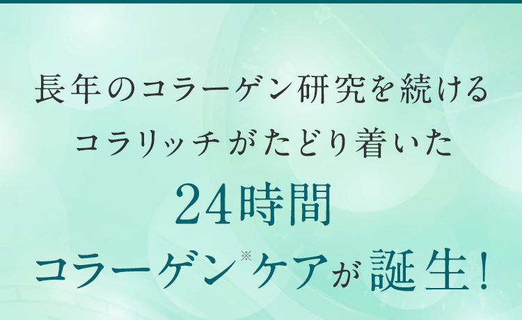 長年のコラーゲン研究を続けるコラリッチがたどり着いた24時間コラーゲン※ケアが誕生!