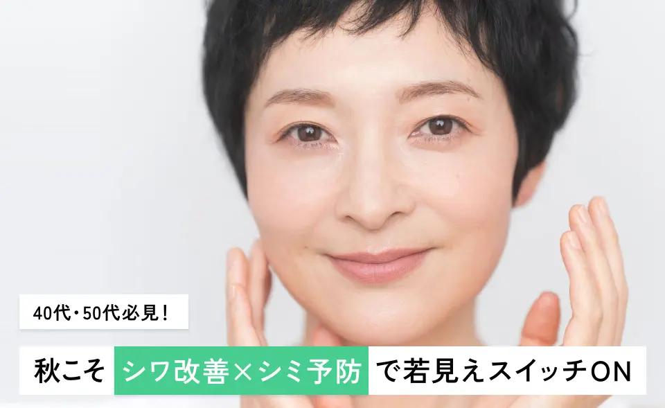 40代・50代必見！秋こそ「シワ改善×シミ予防」で若見えスイッチON