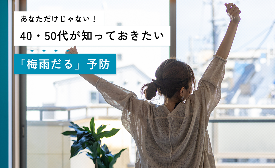 あなただけじゃない！ 40・50代が知っておきたい「梅雨だる」予防