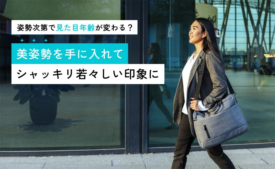姿勢次第で見た目年齢が変わる？　美姿勢を手に入れてシャッキリ若々しい印象に