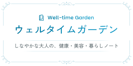 Well-time Garden ウェルタイムガーデン しなやかな大人の、健康・美容・暮らしノート