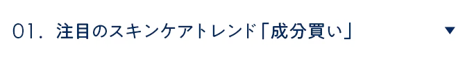 01. 注目のスキンケアトレンド「成分買い」