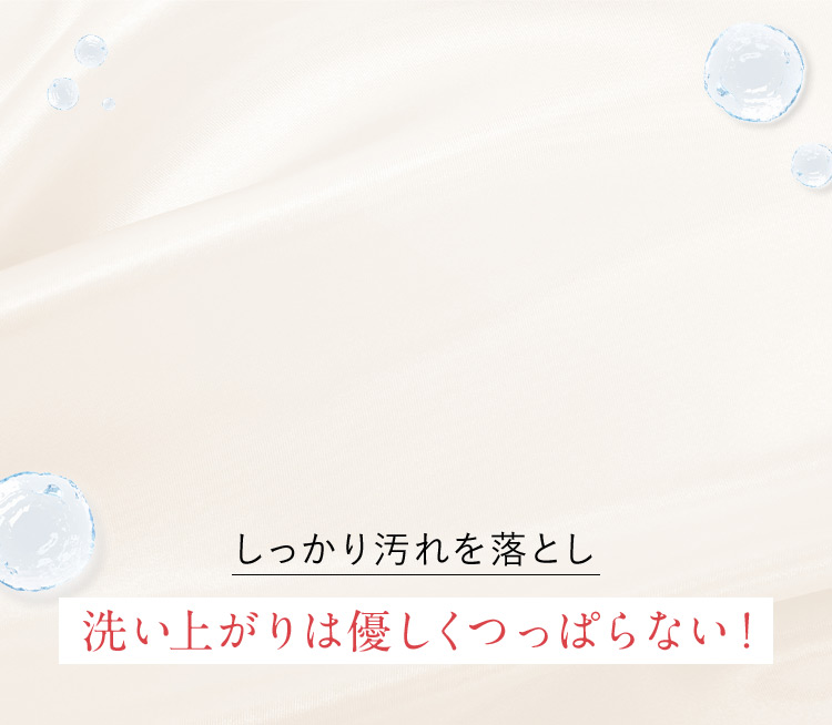 しっかり汚れを落とし洗い上がりは優しくつっぱらない！