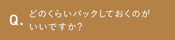 Q.どのくらいパックしておくのがいいですか？