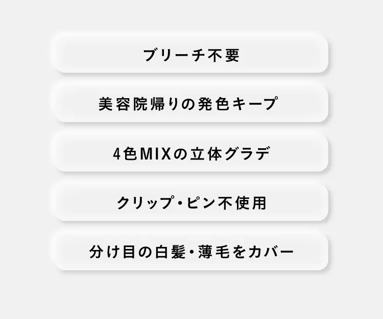ブリーチ不要,美容院帰りの発色キープ,4色MIXの立体グラデ,クリップ・ピン不使用,分け目の白髪・薄毛をカバー