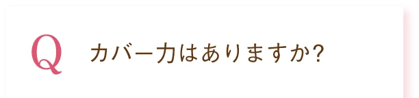 Q. カバー力はありますか？