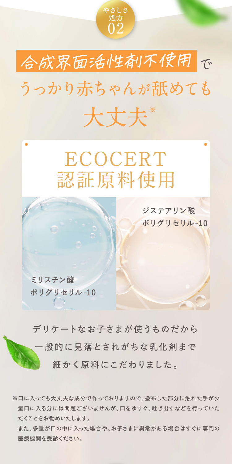 POINT 02 さらに石油由来合成界面活性剤不使用でうっかり赤ちゃんが舐めても大丈夫