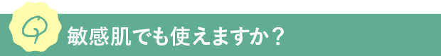 Q.敏感肌でも使えますか？