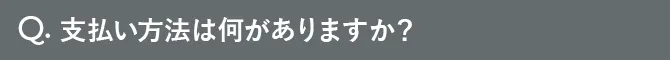 Q.支払い方法は何がありますか？
