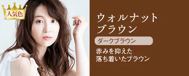 人気色 ウォルナットブラウン ダークブラウン 赤みを抑えた落ち着いたブラウン