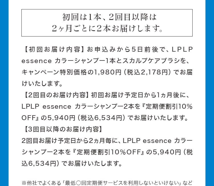 初回は1本、2回目以降は2ヶ月ごとに2本お届けします。