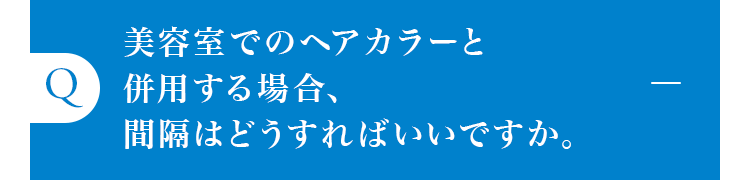 美容室でのヘアカラーと併用する場合、間隔はどうすればいいですか。