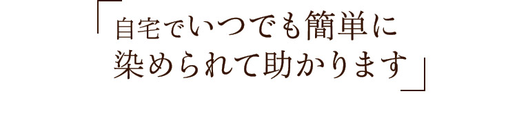 自宅でいつでも簡単に 染められて助かります