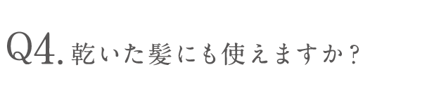 乾いた髪にも使えますか？
