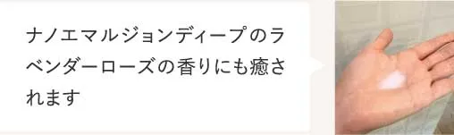 ナノエマルジョンディープのラベンダーローズの香りにも癒されます