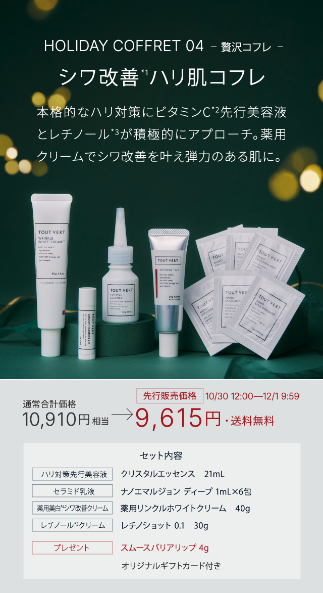HOLIDAY COFFRET 04 贅沢コフレ シワ改善*1ハリ肌コフレ 本格的なハリ対策にビタミンC*2先行美容液とレチノール*3が積極的にアプローチ。薬用クリームでシワ改善を叶え弾力のある肌に。 通常合計価格10,910円相当→先行販売価格10/30 12:00―12/1 9:59 9,615円・送料無料 セット内容 クリスタルエッセンス　21mL ナノエマルジョン ディープ 1mL×6包 薬用リンクルホワイトクリーム　40g レチノショット 0.1　30g スムースバリアリップ 4g オリジナルギフトカード付き