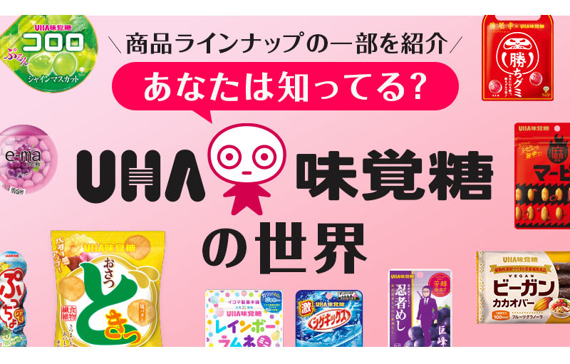 商品ラインナップの一部を紹介、あなたは知ってる？UHA味覚糖の世界