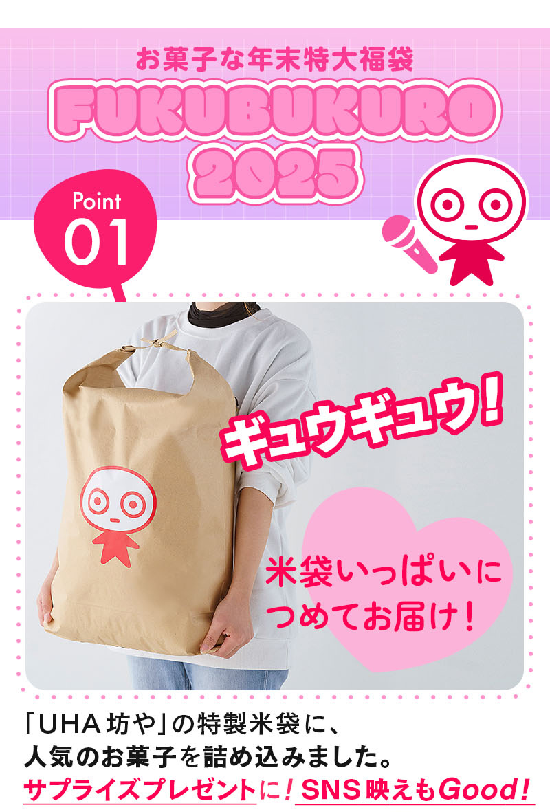 お菓子な年末特大福袋・FUKUBUKURO2025、ポイント01・ギュウギュウ！米袋いっぱいにつめてお届け！「UHA坊や」の特製米袋に、人気のお菓子を詰め込みました。サプライズプレゼントに！SNS映えもGood！