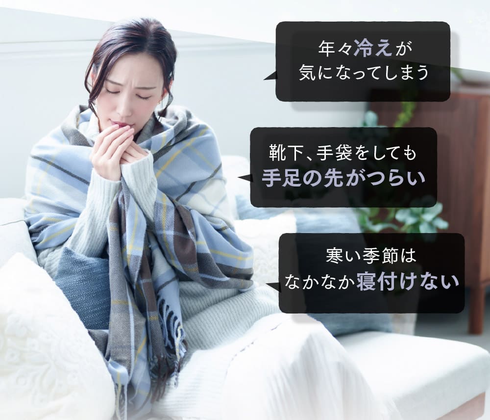 年々冷えが気になってしまう 靴下、手袋をしても手足の先がつらい 寒い季節はなかなか寝付けない