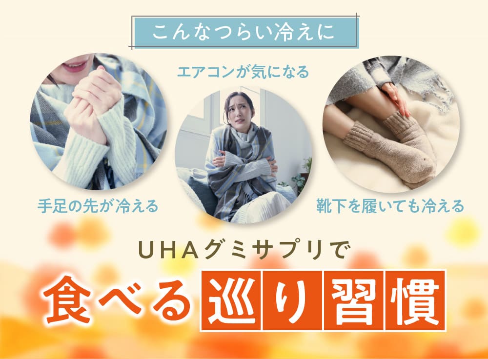 こんなつらい冷えに UHAグミサプリで 食べる巡り習慣
