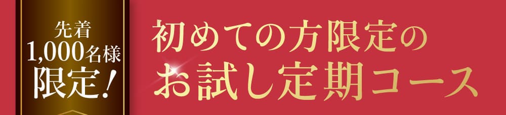 先着1,000名様限定! 初めての方限定のお試し定期コース