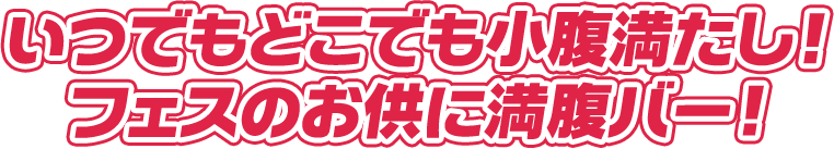 いつでもどこでも小腹満たしに！フェスのお供に満腹バー！
