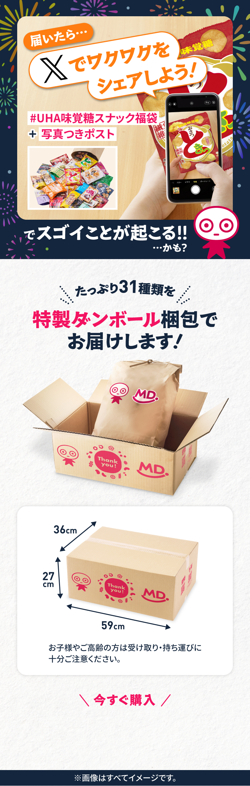 届いたら…Xでワクワクをシェアしよう！「#UHA味覚糖スナック福袋」＋写真つきポストでスゴイことが起こる！！…かも？たっぷり31種類を特製ダンボール梱包でお届けします！幅59高さ27奥行き36センチメートル。お子様やご高齢の方は受け取り・持ち運びに十分ご注意ください。