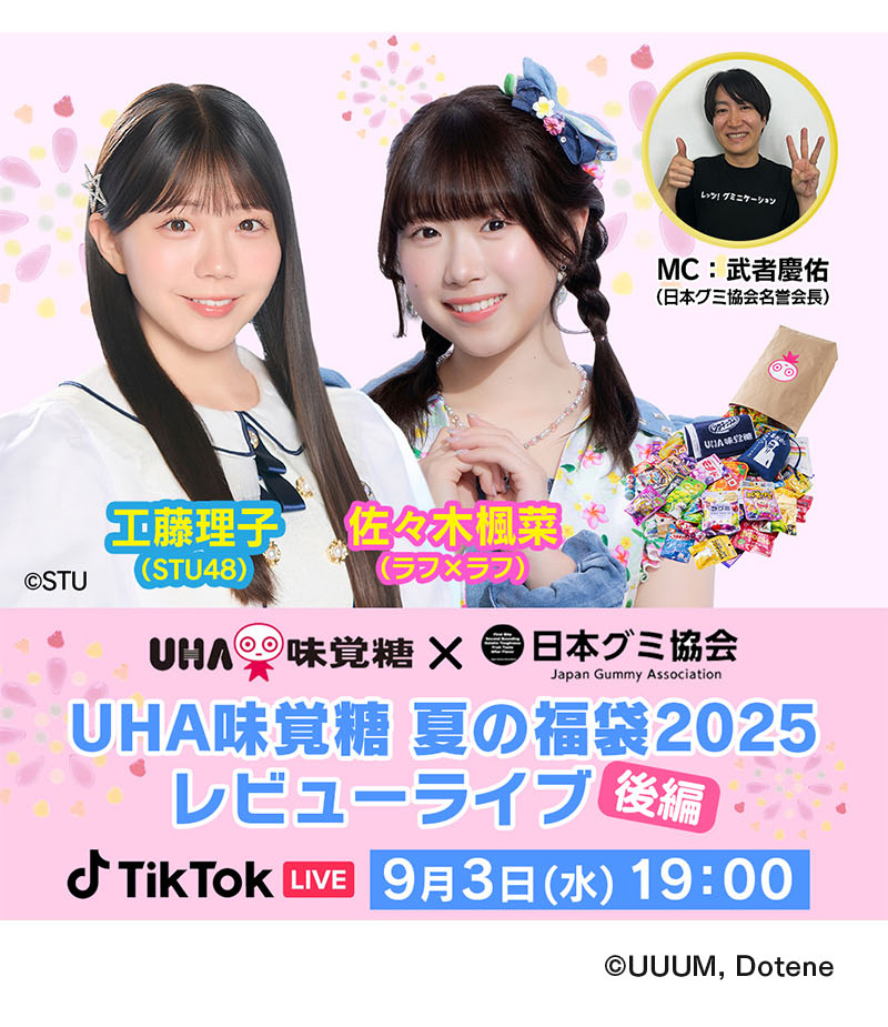 UHA味覚糖×日本グミ協会、UHA夏の福袋2025レビューライブ「後編」TikTokライブ、9月3日（水）19:00、工藤理子（STU48）、佐々木楓菜（ラフ×ラフ）、MC：武者慶祐（日本グミ協会名誉会長）